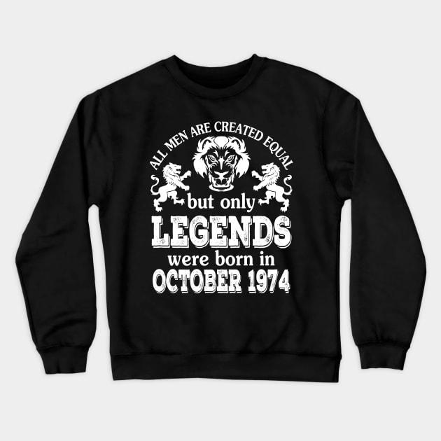 Happy Birthday To Me You All Men Are Created Equal But Only Legends Were Born In October 1974 Crewneck Sweatshirt by bakhanh123